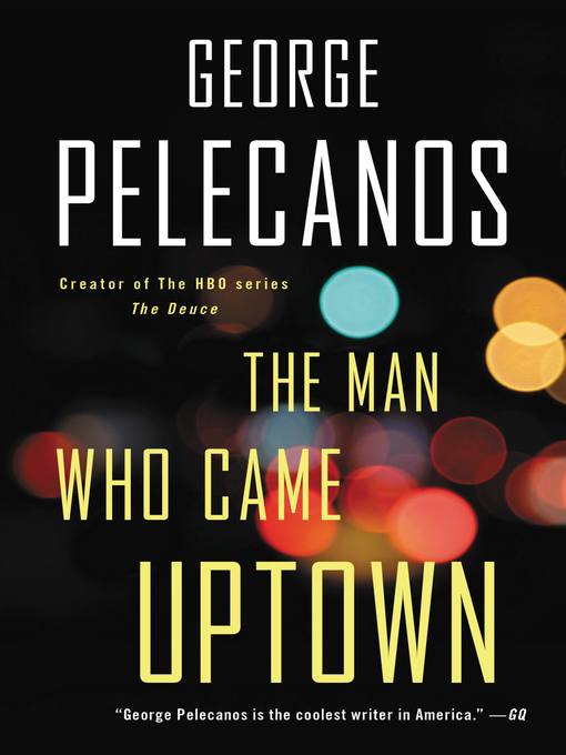 Title details for The Man Who Came Uptown by George Pelecanos - Available